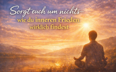 Sorgt euch um nichts – wie du inneren Frieden wirklich findest
