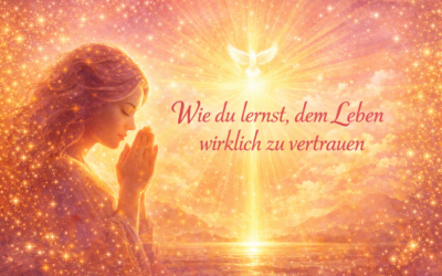 Wie du lernst, dem Leben wirklich zu vertrauen